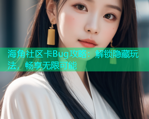 海角社区卡Bug攻略：解锁隐藏玩法，畅享无限可能