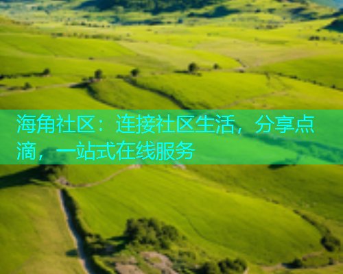 海角社区：连接社区生活，分享点滴，一站式在线服务
