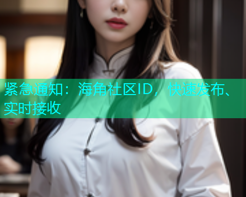 紧急通知：海角社区ID，快速发布、实时接收