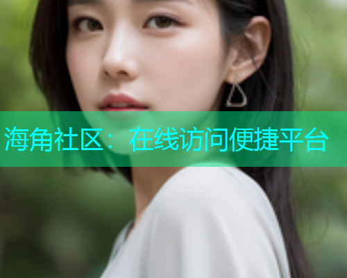 海角社区：在线访问便捷平台