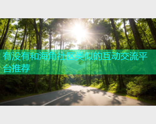 有没有和海角社区类似的互动交流平台推荐