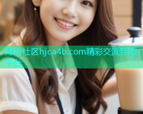海角社区hjca4b.com精彩交流互动平台