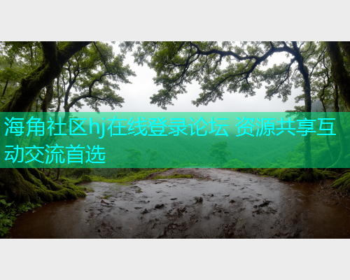 海角社区hj在线登录论坛 资源共享互动交流首选