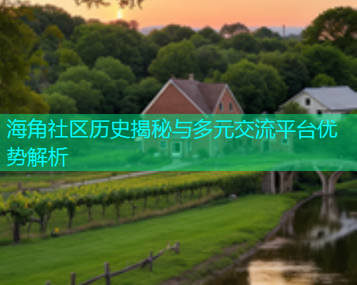 海角社区历史揭秘与多元交流平台优势解析