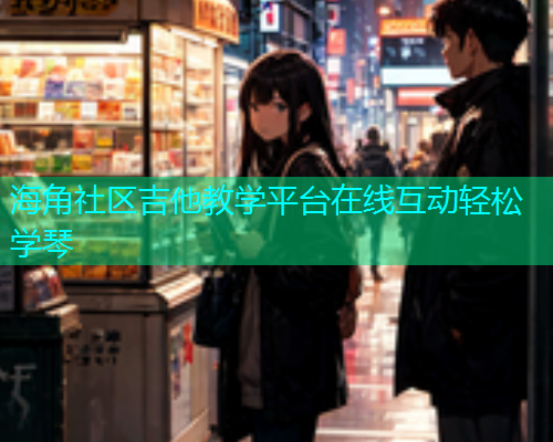 海角社区吉他教学平台在线互动轻松学琴