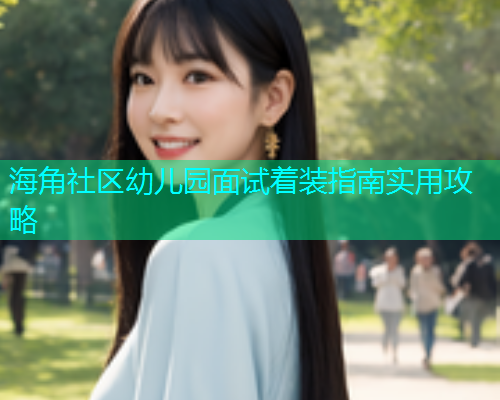 海角社区幼儿园面试着装指南实用攻略